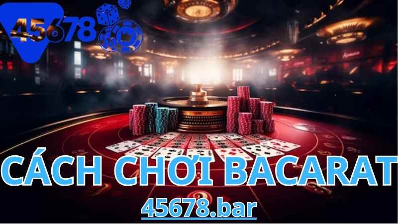 Cách Chơi Baccarat 45678: Bí Quyết Thành Công Tại Sân Chơi Đỉnh Cao