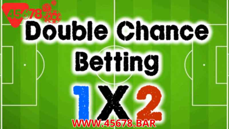 Kèo Cơ Hội Kép (Double Chance) 45678 