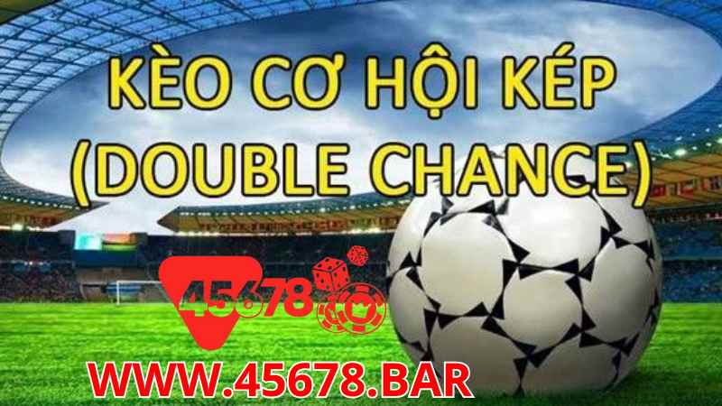 Kèo Cơ Hội Kép (Double Chance) 45678