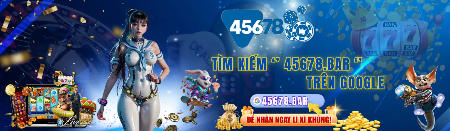 45678 NỔ HŨ LỚN KM NẠP ĐẦU TỚI 6.888K